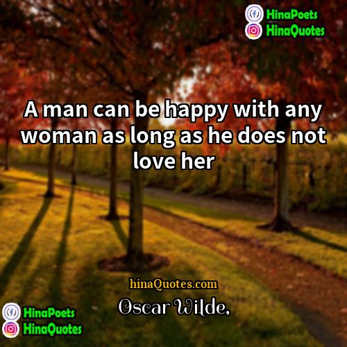 Oscar Wilde Quotes | A man can be happy with any
